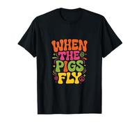 Funny Humor Text Funny for People Funny When The Pigs Fly T-Shirt