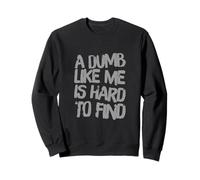 Funny Humor Text Funny People A Dumb Like Me Is Hard To Find Sweatshirt