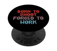 Funny Humor Text Funny People Born To Shoot Forced To Work PopSockets Adhesive PopGrip