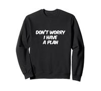 Funny Humor Text Funny People Don’t Worry I Have A Plan Sweatshirt