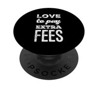Funny Humor Text Funny People Funny I Love To Pay Extra Fees PopSockets Adhesive PopGrip