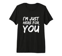 Funny Humor Text Funny People Funny I’m Just Here for You Premium T-Shirt