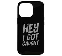 Funny Humor Text Funny People Funny Quotes Hey I Got Caught Case for iPhone 13 Pro