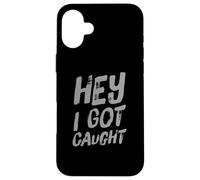 Funny Humor Text Funny People Funny Quotes Hey I Got Caught Case for iPhone 16 Plus