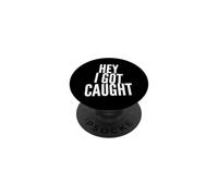 Funny Humor Text Funny People Funny Quotes Hey I Got Caught PopSockets Adhesive PopGrip