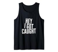 Funny Humor Text Funny People Funny Quotes Hey I Got Caught Tank Top