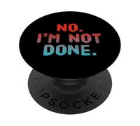 Funny Humor Text Funny People Funny Quotes No I’m Not Done PopSockets Adhesive PopGrip