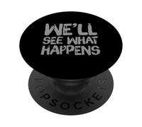 Funny Humor Text Funny People Funny We’ll See What Happens PopSockets Adhesive PopGrip