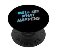 Funny Humor Text Funny People Funny We’ll See What Happens PopSockets Adhesive PopGrip