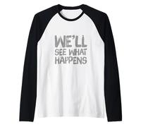 Funny Humor Text Funny People Funny We’ll See What Happens Raglan Baseball Tee