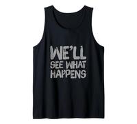 Funny Humor Text Funny People Funny We’ll See What Happens Tank Top