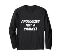 Funny Humor Text Funny Questions Apologize Not A Chance Long Sleeve T-Shirt