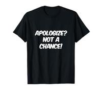 Funny Humor Text Funny Questions Apologize Not A Chance T-Shirt