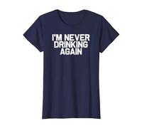 Funny Hungover I'm Never Drinking Again T-Shirt, Women, Navy Blue, Medium