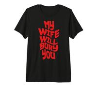 Funny Husband Quote My Wife Will Bury You Premium T-Shirt