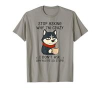 Funny Husky Coffee “Stop Asking Why I’m Crazy” Sarcastic Dog T-Shirt