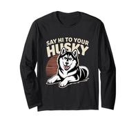 Funny Husky Memes Husky Lover Sayings Say Hi to Your Husky Long Sleeve T-Shirt