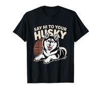 Funny Husky Memes Husky Lover Sayings Say Hi to Your Husky T-Shirt