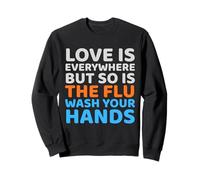 Funny Hygiene Humor Love Everywhere Flu Wash Hands Quote Sweatshirt