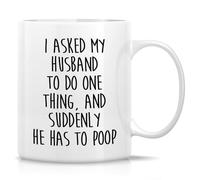 Funny I Asked My Husband to Do One Thing and Suddenly He Has to Poop Mug 11 Oz Ceramic Coffee Drinking Cup Funny Wifey Gifts for Mom, Wife, Wives and Couples Birthday, Gifts