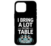 Funny I Bring A Lot To The Table Surgeon Saying Case for iPhone 16 Pro Max