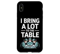 Funny I Bring A Lot To The Table Surgeon Saying Case for iPhone XS Max