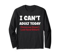 Funny I can’t Adult Today Tomorrow Doesn’t Look Good Either Long Sleeve T-Shirt