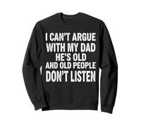 Funny I Can't Argue With My Dad She's Old And Old People Sweatshirt