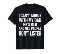 Funny I Can't Argue With My Dad She's Old And Old People T-Shirt