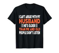 Funny I Can't Argue with My Husband Old People Don't Listen T-Shirt