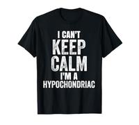 Funny I Can't Keep Calm I'm A Hypochondriac T-Shirt