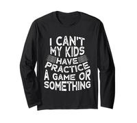Funny I Can't My Kids Have Practice A Game Or Something Long Sleeve T-Shirt