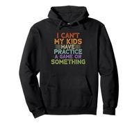 Funny I Can't My Kids Have Practice A Game Or Something Pullover Hoodie