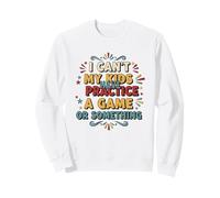 Funny I Can't My Kids Have Practice A Game Or Something Sweatshirt