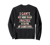 Funny I Can't My Kids Have Practice A Game Or Something Sweatshirt