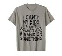 Funny I Can't My Kids Have Practice A Game Or Something T-Shirt