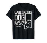 Funny I Can't Stay Long. My Dog is Waiting For Me Dog Lover T-Shirt