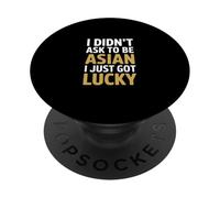 Funny I Didn't Ask to Be Asian I Just Got Lucky PopSockets Adhesive PopGrip