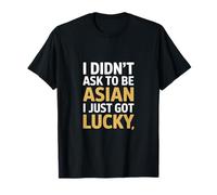 Funny I Didn't Ask to Be Asian I Just Got Lucky T-Shirt