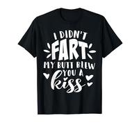 Funny I Didn't Fart My Butt Blew You a Kiss T-Shirt