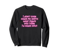 Funny I Don't Even Chase My Shots Why Would I Chase You Sweatshirt
