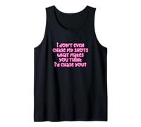 Funny I Don't Even Chase My Shots Why Would I Chase You Tank Top