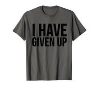 Funny - I Have Given Up T-Shirt
