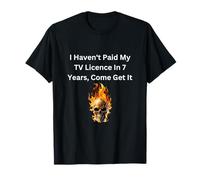 Funny i have not paid my tv licence in 7 years come get it T-Shirt