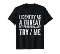 Funny I Identify As A Threat My Pronouns are Try/Me Humor T-Shirt