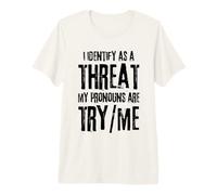 Funny I Identify As A Threat My Pronouns are Try Me Premium T-Shirt