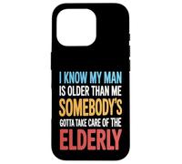 Funny I Know My Man Is Older Than Me Sarcasm Humor Case for iPhone 16 Pro