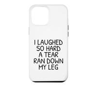 Funny I Laughed So Hard A Tear Ran Down My Leg Case for iPhone 12 Pro Max