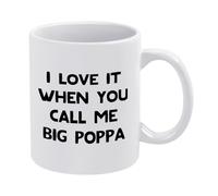 Funny I Love It When You Call Me Big Poppa Mug - 11oz White Ceramic Hip Hop Gift