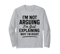 Funny I’m Not Arguing Just Explaining Why I’m Right Humor Long Sleeve T-Shirt